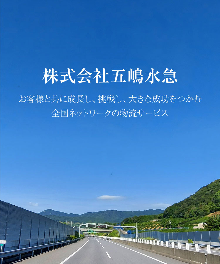 株式会社五嶋水急 お客様と共に成長し、挑戦し、大きな成功をつかむ全国ネットワークの物流サービス
